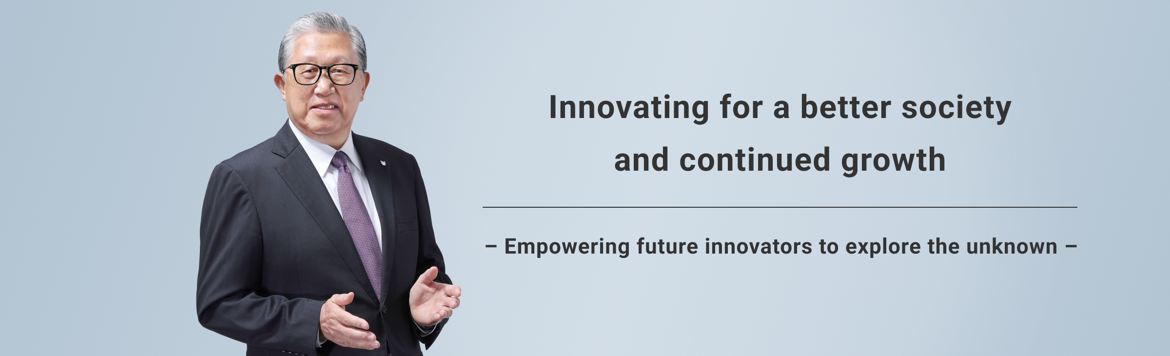 Innovating for a better societyand continued growth Empowering future innovators to explore the unknown