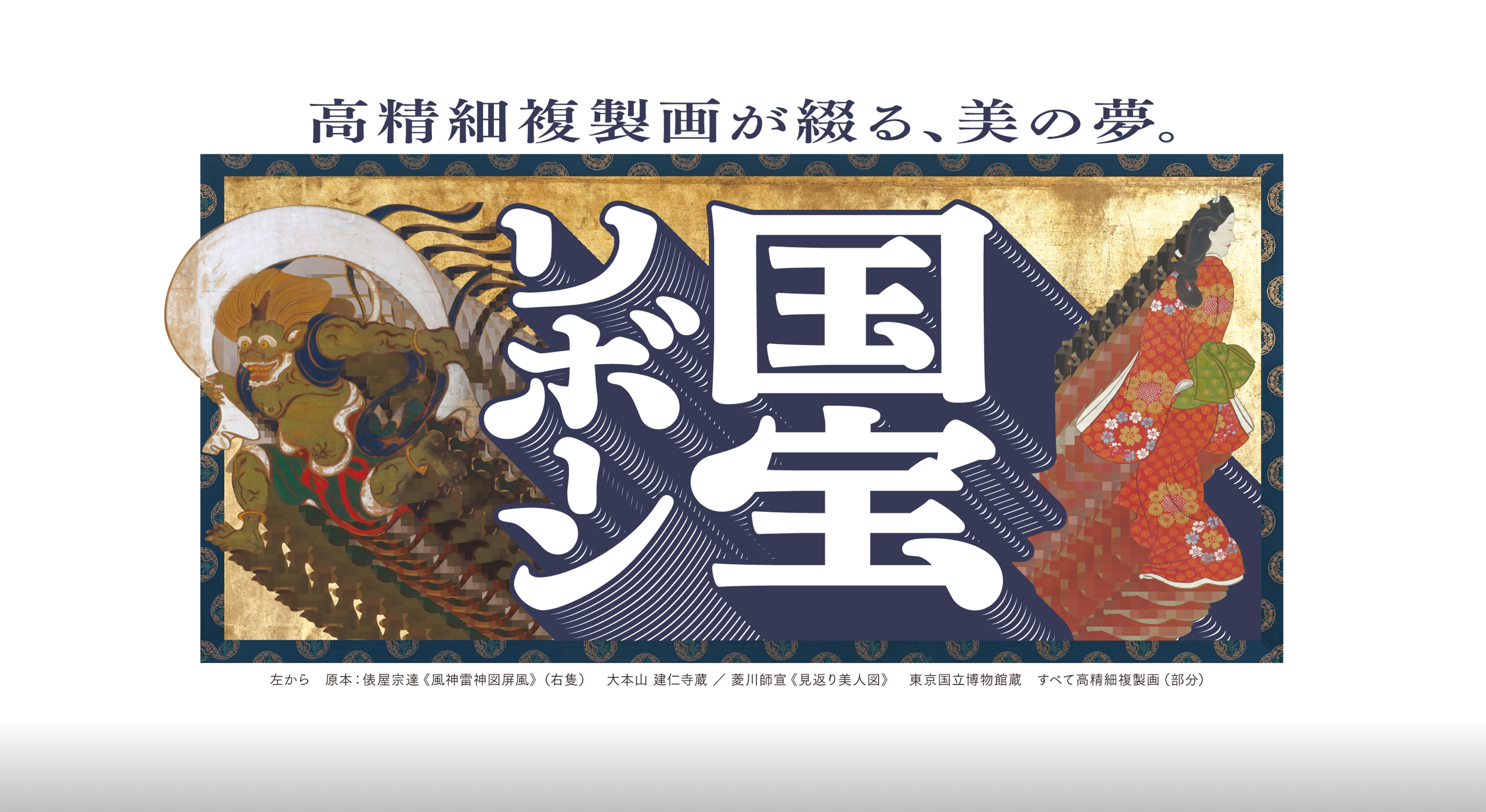 公開情報 国宝リボーン 高精細複製画が綴る、美の夢